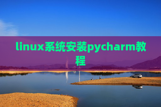 linux系统安装pycharm教程 linux系统安装pycharm教程